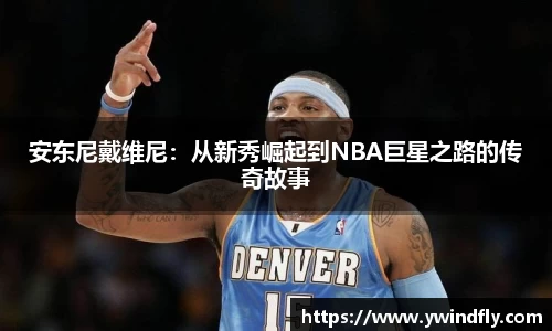 安东尼戴维尼：从新秀崛起到NBA巨星之路的传奇故事